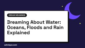 Water Dream Meaning: Oceans, Floods, Rain and Drowning